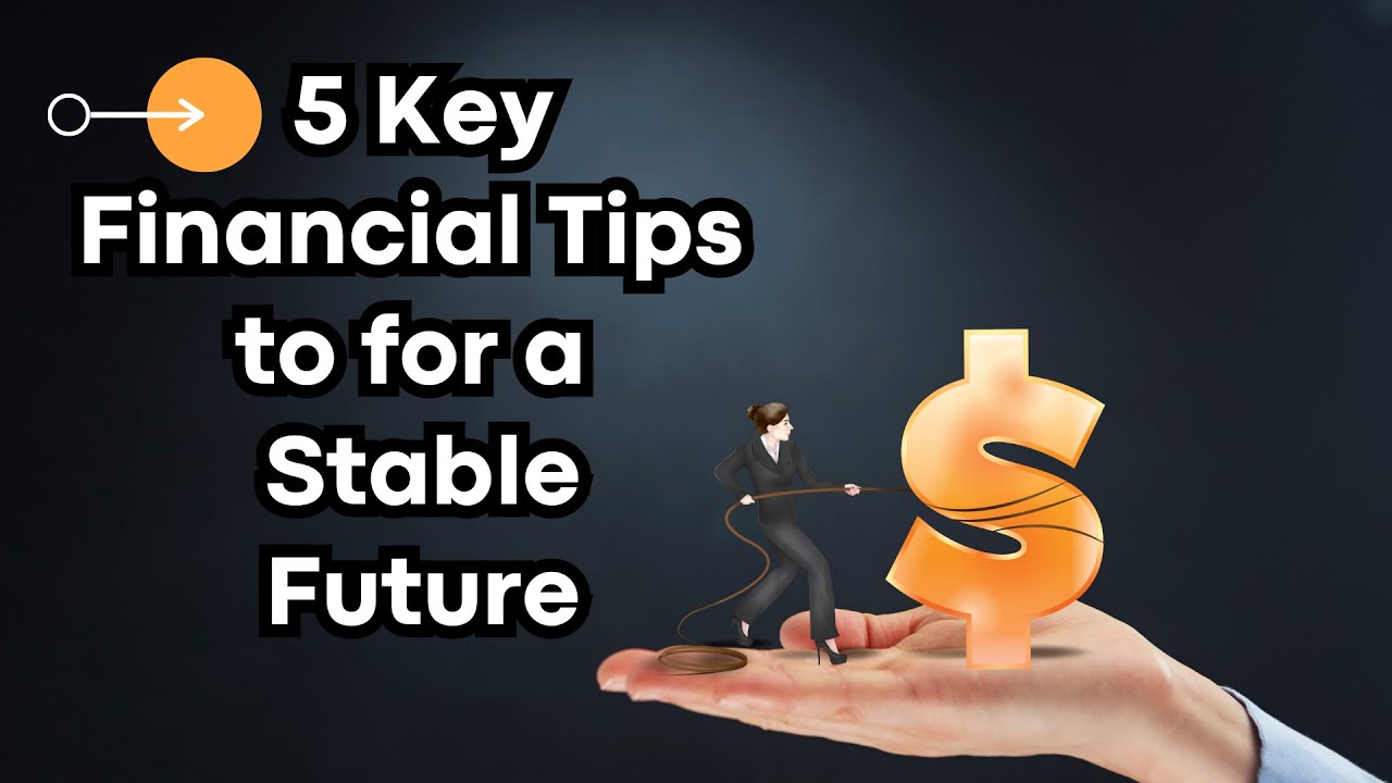 5 Key Financial Tips to for a Stable Future